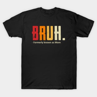 Bruh., Formerly known as Mom T-Shirt